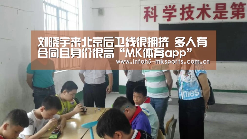 刘晓宇来北京后卫线很拥挤 多人有合同且身价很高“MK体育app”(图2) MK体育