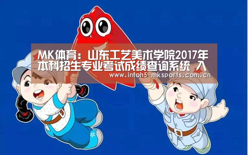 MK体育:山东工艺美术学院2017年本科招生专业考试成绩查询系统 入口:http://zhaosheng.sdada. ...(图3) MK体育app